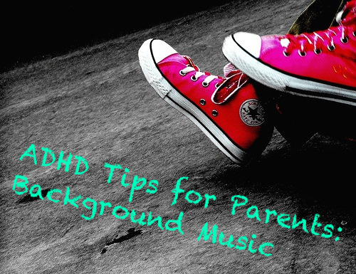 ADHD Tips for Parents: Background Music by Nikki Schwartz at SpectrumPsychological.net