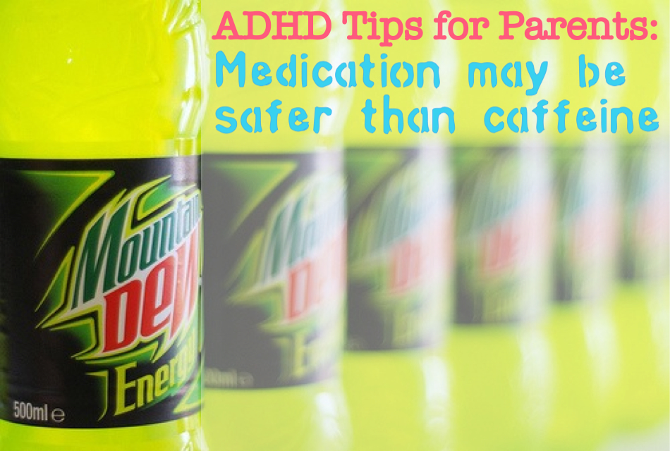 ADHD Tips for Parents: Medication may be safer than caffeine by Nikki Schwartz