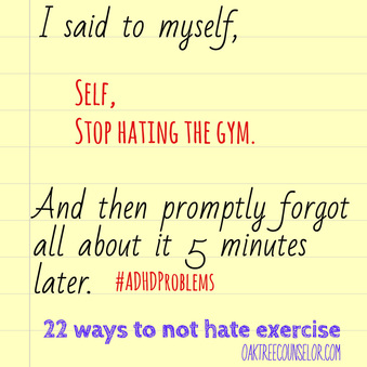 Self, stop hating exercise... 22 ways to do that. by Nikki Schwartz, LPC @OaktreeCounsel